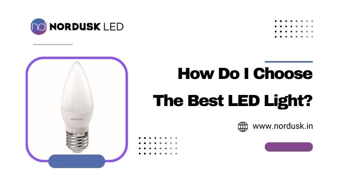 How Do I Choose The Best LED Light?